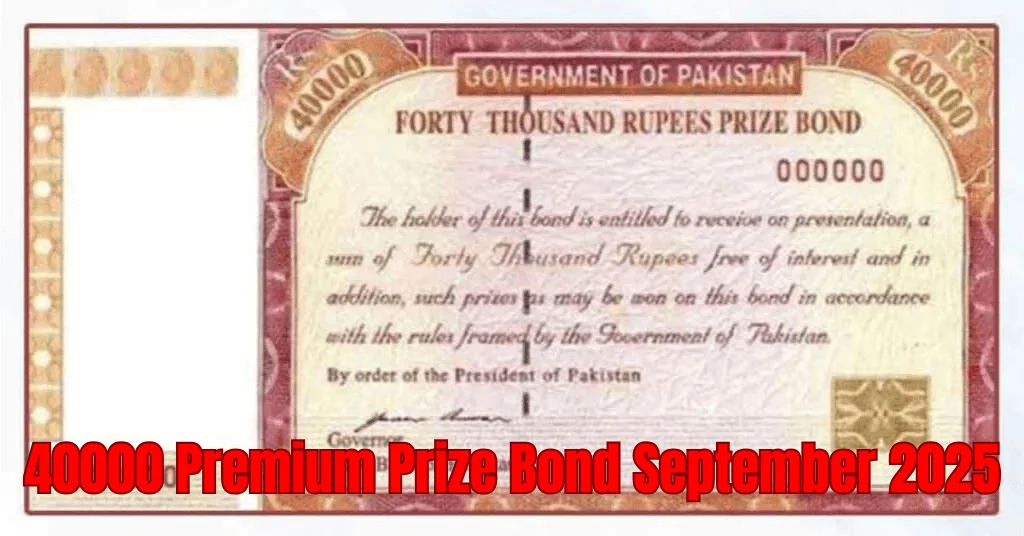 Rs. 40,000 Premium Prize Bond September 2025 Draw – Complete Prize List, Updates & Investor Benefits